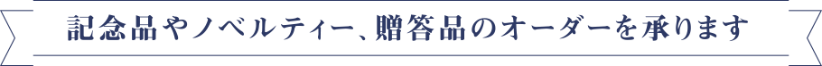 記念品やノベルティー、贈答品のオーダーを承ります